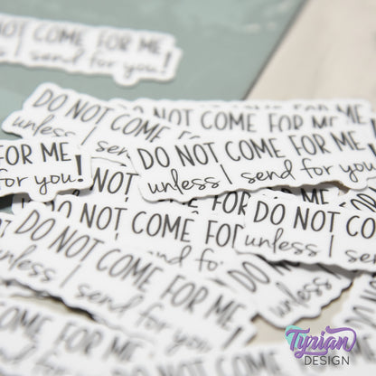 Do Not Come For Me Unless I Send For You Vinyl Sticker | 2" x 1"