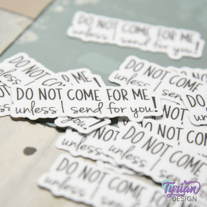 Do Not Come For Me Unless I Send For You Vinyl Sticker | 2" x 1"