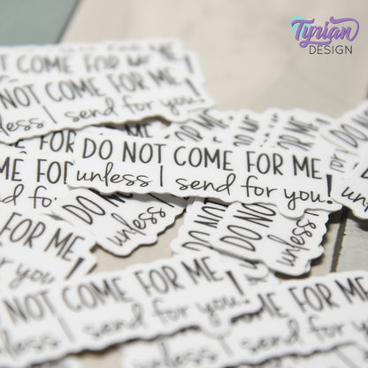 Do Not Come For Me Unless I Send For You Vinyl Sticker | 2" x 1"