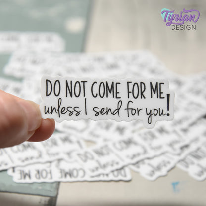 Do Not Come For Me Unless I Send For You Vinyl Sticker | 2" x 1"
