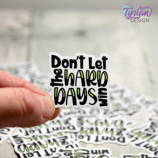Don't let the Hard Days Win Vinyl Sticker | High quality weather proof vinyl | 1.5" x 1.38"  | Mental Health sticker | Tumbler Sticker