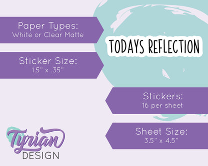 Todays Reflection Stickers |  Reflection Stickers | 16 Stickers | 1.5" x .35" | 3.5 x 4.5" Sheet | Charley Font | White or Clear