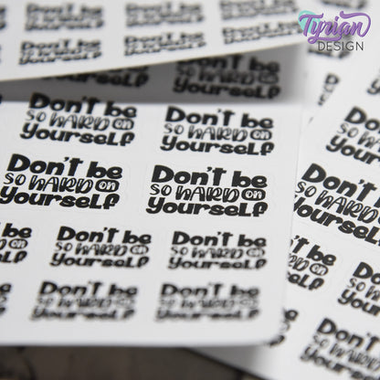 Don't be so Hard on Yourself Stickers | 17 Stickers | 9 -  1" x .75" & 8 - .78" x .58" | 2 Sizes